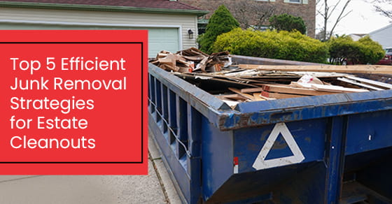 Top 5 efficient junk removal strategies for estate cleanouts